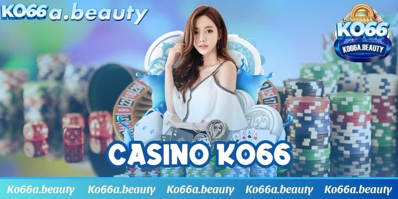 Casino KO66 - Địa điểm chiến đấu đỉnh cao nhất 2024